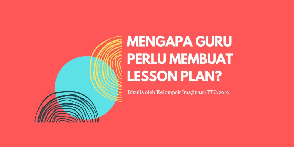 Mengapa Guru perlu membuat Lesson&nbsp;Plan?